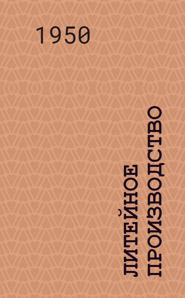 Литейное производство : Ежемес. науч.-техн. и производ. журн. Орган М-ва автомоб. и тракторной пром. СССР и Всесоюз. науч. инж.-техн. о-ва литейщиков