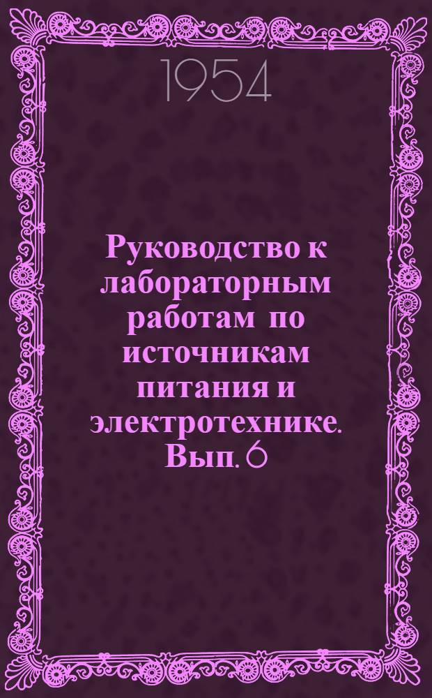 Руководство к лабораторным работам по источникам питания и электротехнике. Вып. 6 : Источники питания средств связи