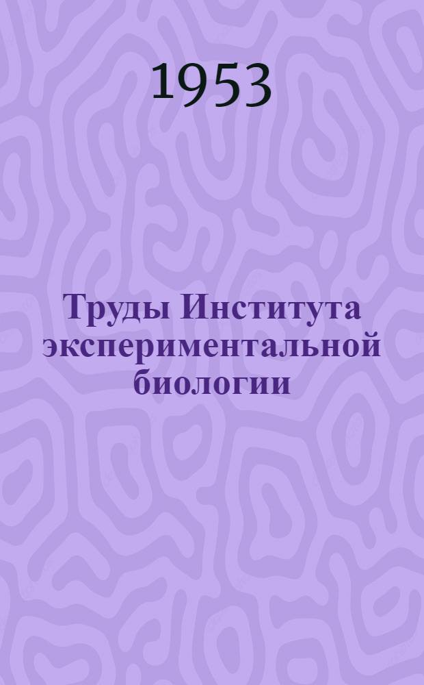 Труды Института экспериментальной биологии : Т. 1-