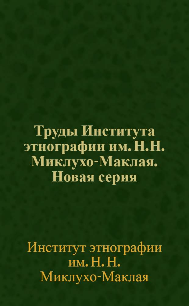 Труды Института этнографии им. Н.Н. Миклухо-Маклая. Новая серия