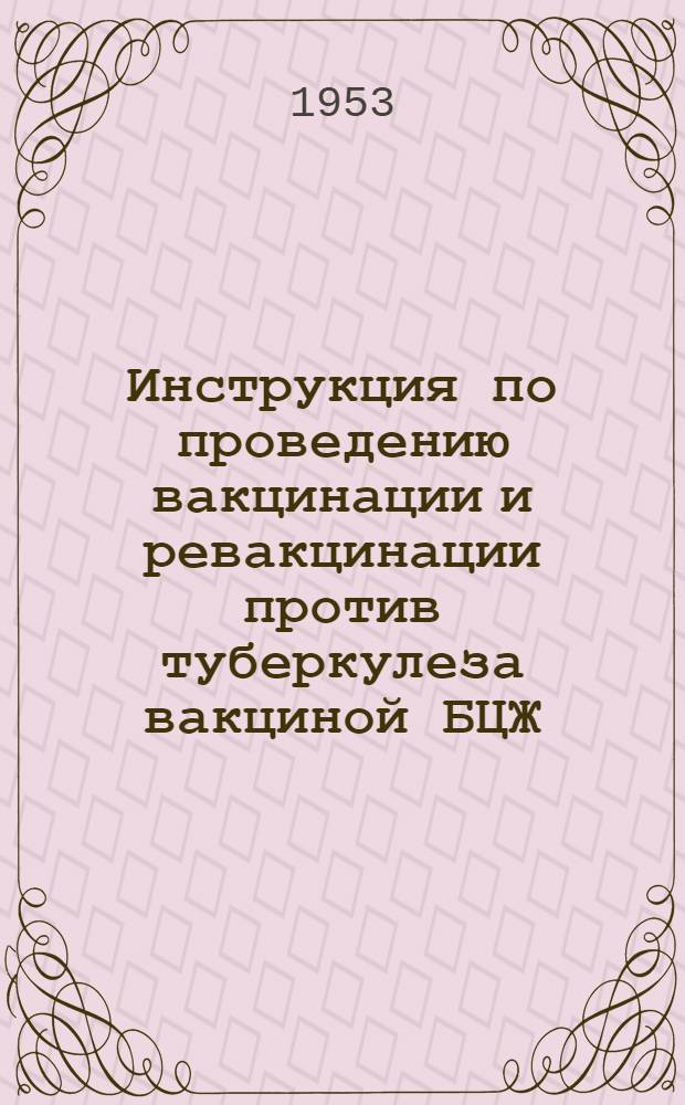 Инструкция по проведению вакцинации и ревакцинации против туберкулеза вакциной БЦЖ : Утв. М-вом здрав. СССР 25.VIII.1951 г.