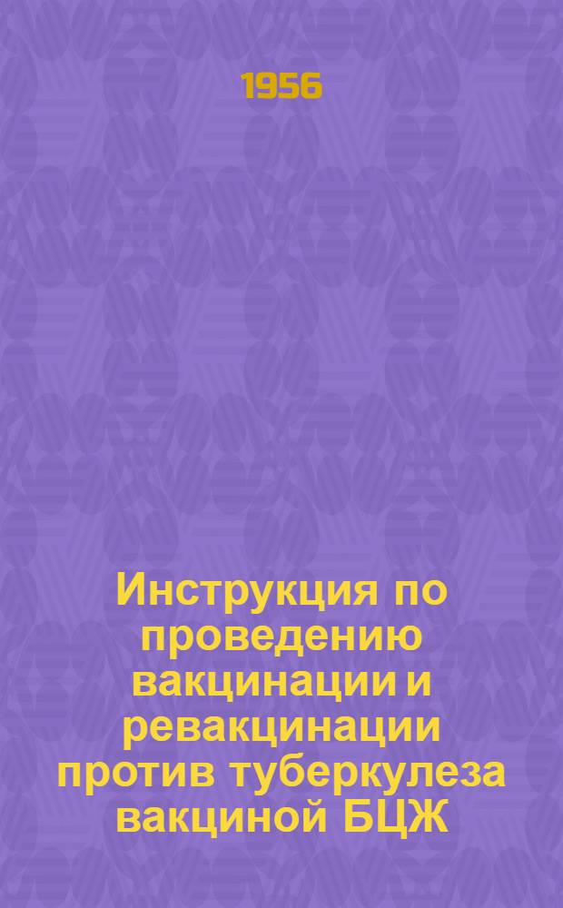 Инструкция по проведению вакцинации и ревакцинации против туберкулеза вакциной БЦЖ : Утв. М-вом здрав. СССР 27 июля 1953 г.