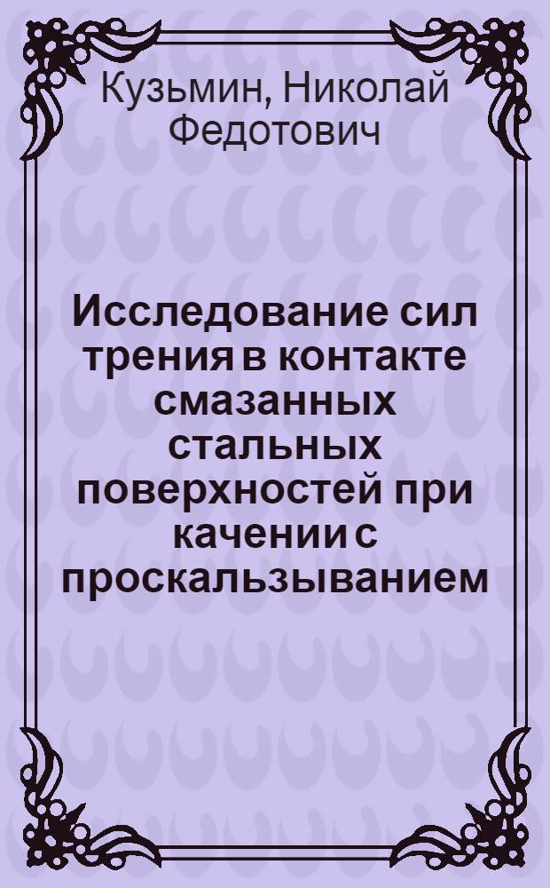 Исследование сил трения в контакте смазанных стальных поверхностей при качении с проскальзыванием (применительно к условиям работы зубчатых колес) : Автореф. дис. на соискание учен. степени канд. техн. наук
