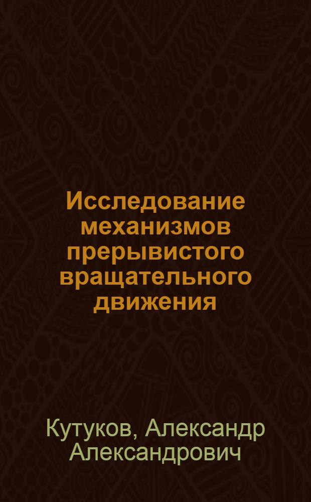 Исследование механизмов прерывистого вращательного движения (мальтийских механизмов) : Автореферат дис. работы на соискание учен. степени кандидата техн. наук