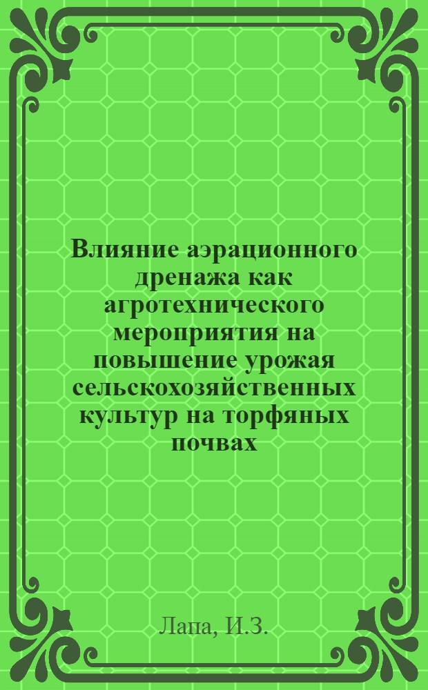 Влияние аэрационного дренажа как агротехнического мероприятия на повышение урожая сельскохозяйственных культур на торфяных почвах : Автореф. дис. на соискание учен. степени канд. с.-х. наук