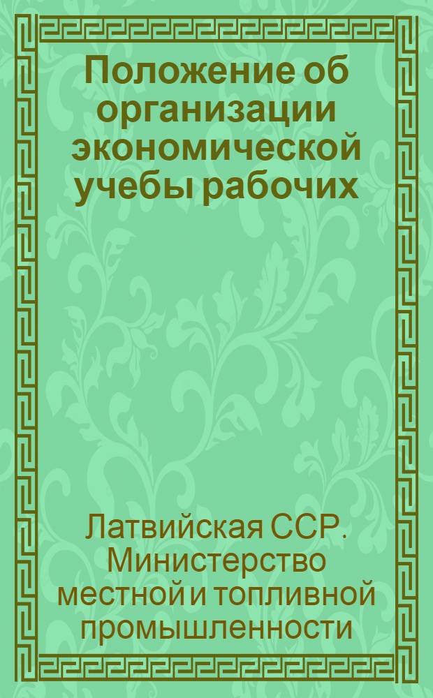 Положение об организации экономической учебы рабочих; Типовая учебная программа школы экономических знаний / М-во местной и топливной пром-сти Латв. ССР