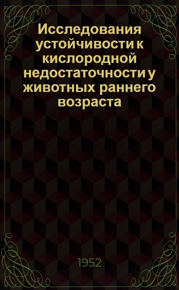 Исследования устойчивости к кислородной недостаточности у животных раннего возраста : Автореф. дис., представленной на соискание учен. степени д-ра мед. наук