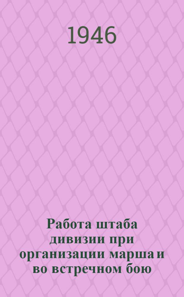 Работа штаба дивизии при организации марша и во встречном бою : Учеб. пособие
