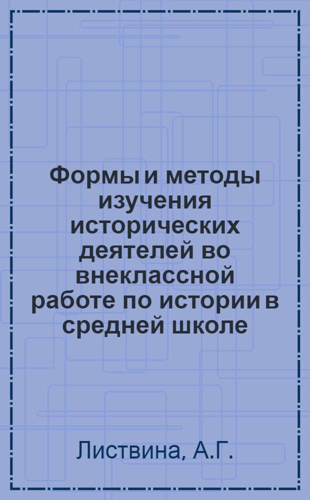 Формы и методы изучения исторических деятелей во внеклассной работе по истории в средней школе : (На материале курса истории СССР X класса) : Автореф. дис. на соискание ученой степени канд. пед. наук