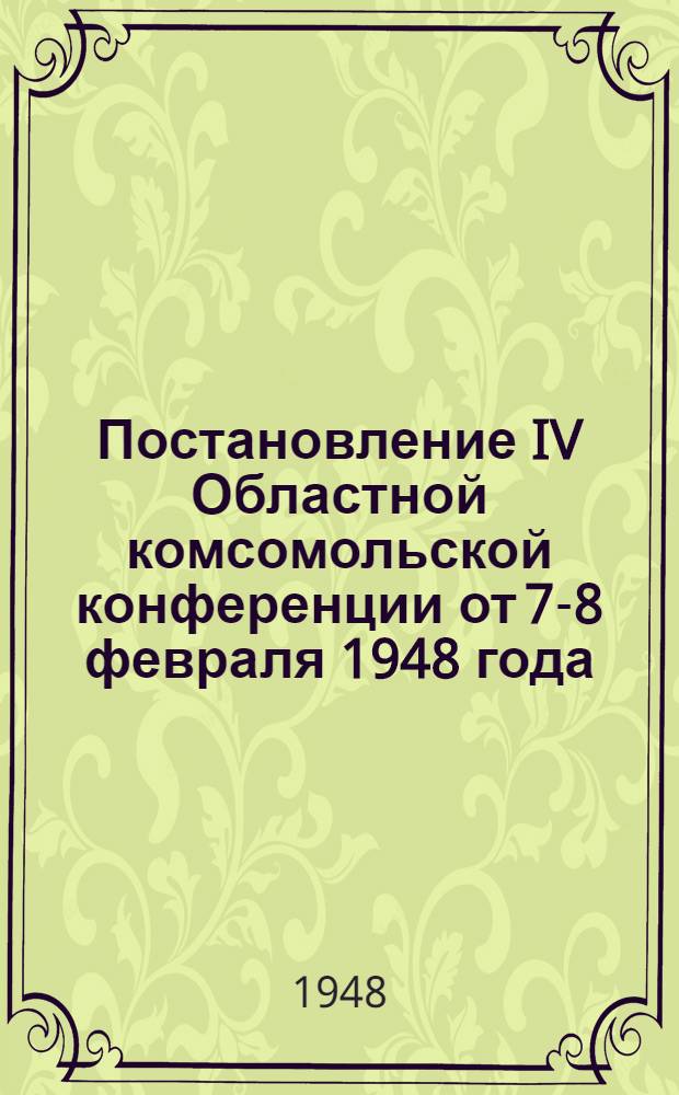 Постановление IV Областной комсомольской конференции [от 7-8 февраля 1948 года : По отчетному докладу Обкома