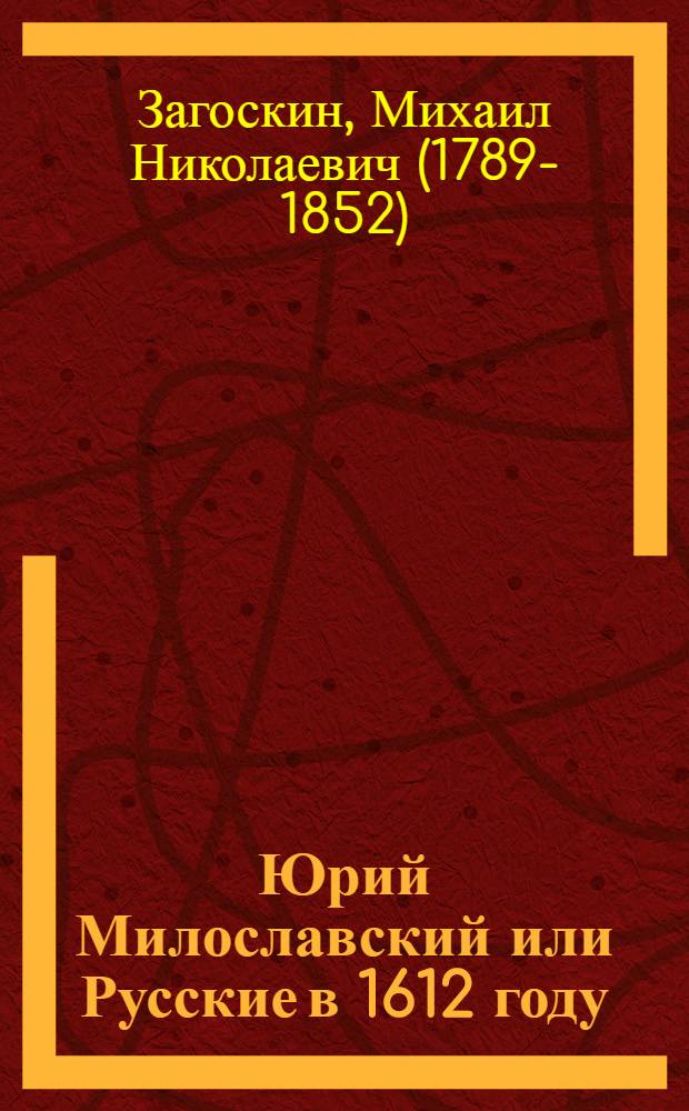 Юрий Милославский или Русские в 1612 году : Ист. роман : В 3 ч