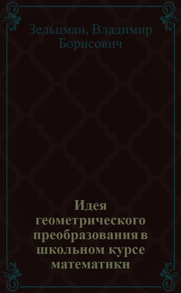 Идея геометрического преобразования в школьном курсе математики : Автореферат дис. на соискание учен. степени кандидата пед. наук по методике математики