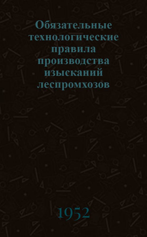 Обязательные технологические правила производства изысканий леспромхозов