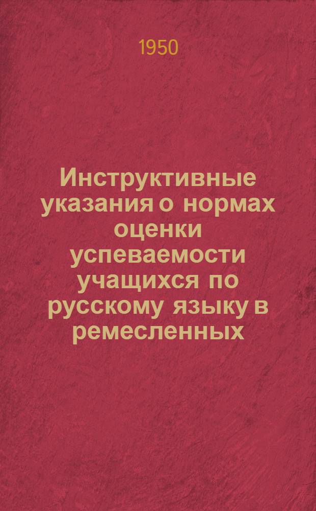 Инструктивные указания о нормах оценки успеваемости учащихся по русскому языку в ремесленных, горнопромышленных и железнодорожных училищах