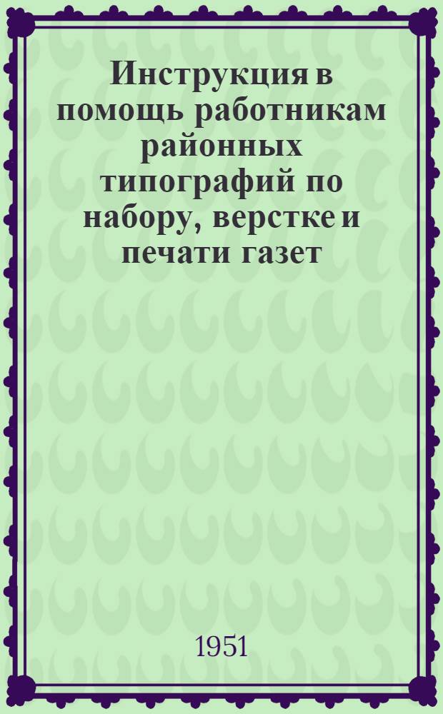 Инструкция в помощь работникам районных типографий по набору, верстке и печати газет