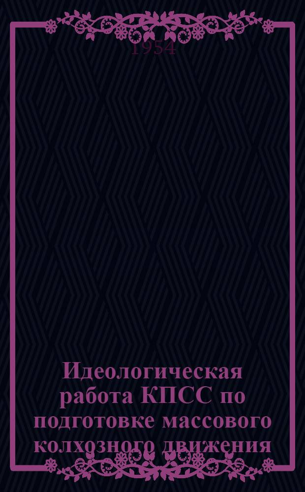 Идеологическая работа КПСС по подготовке массового колхозного движения (1928-1929 гг.) : Автореферат дис. на соискание учен. степени кандидата ист. наук