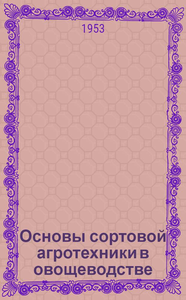 Основы сортовой агротехники в овощеводстве : Автореферат дис. на соискание учен. степени доктора с.-х. наук