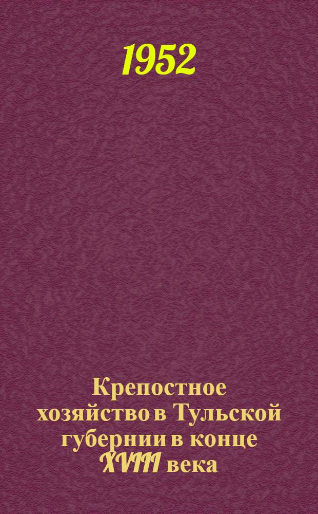Крепостное хозяйство в Тульской губернии в конце XVIII века : (По материалам барщинных вотчин Голицыных) : Автореферат дис. на соискание учен. степени канд. ист. наук