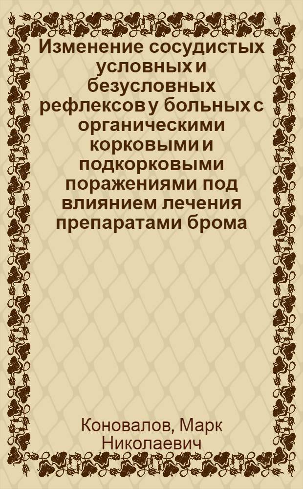 Изменение сосудистых условных и безусловных рефлексов у больных с органическими корковыми и подкорковыми поражениями под влиянием лечения препаратами брома, кофеина и углекислого висмута : Автореферат дис. на соискание учен. степени кандидата мед. наук