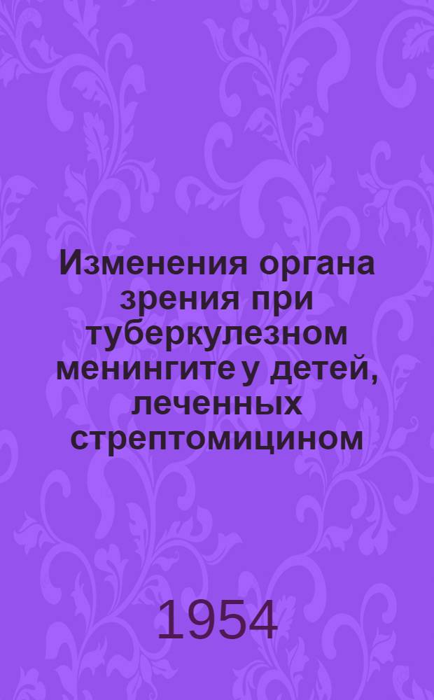 Изменения органа зрения при туберкулезном менингите у детей, леченных стрептомицином : Автореферат дис. на соискание учен. степени кандидата мед. наук