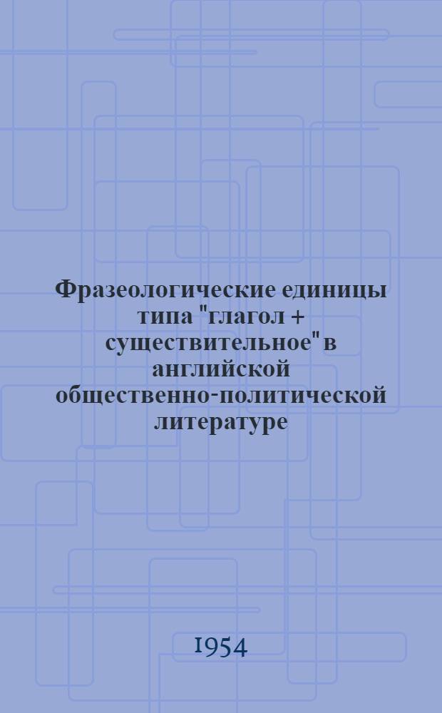 Фразеологические единицы типа "глагол + существительное" в английской общественно-политической литературе : Автореферат дис. на соискание учен. степени кандидата филол. наук