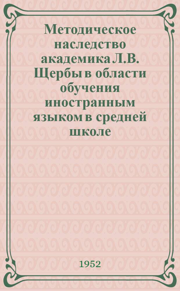 Методическое наследство академика Л.В. Щербы в области обучения иностранным языком в средней школе : Автореф. дис. на соискание учен. степени канд. пед. наук по методике преподавания иностр. яз