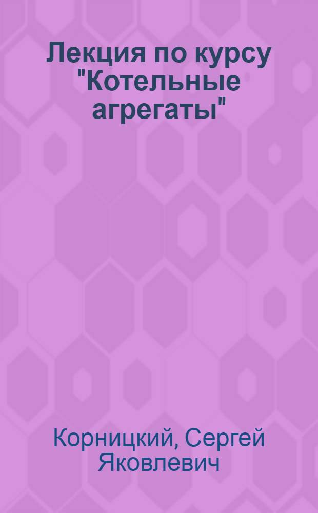 Лекция по курсу "Котельные агрегаты" : (Введение) : Для студентов Теплоэнергет. фак