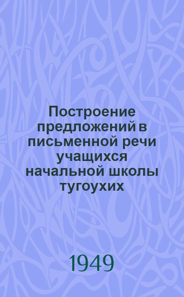 Построение предложений в письменной речи учащихся начальной школы тугоухих : (Автореферат дис. на соискание ученой степени канд. пед. наук)