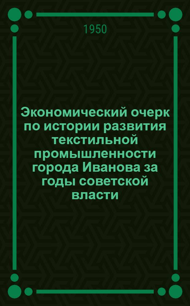 Экономический очерк по истории развития текстильной промышленности города Иванова за годы советской власти : Автореф. дис. на соискание учен. степени канд. экон. наук