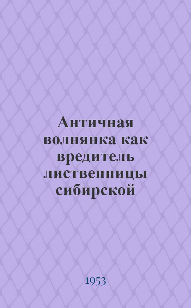 Античная волнянка как вредитель лиственницы сибирской : Автореферат дис. на соискание учен. степени кандидата биол. наук