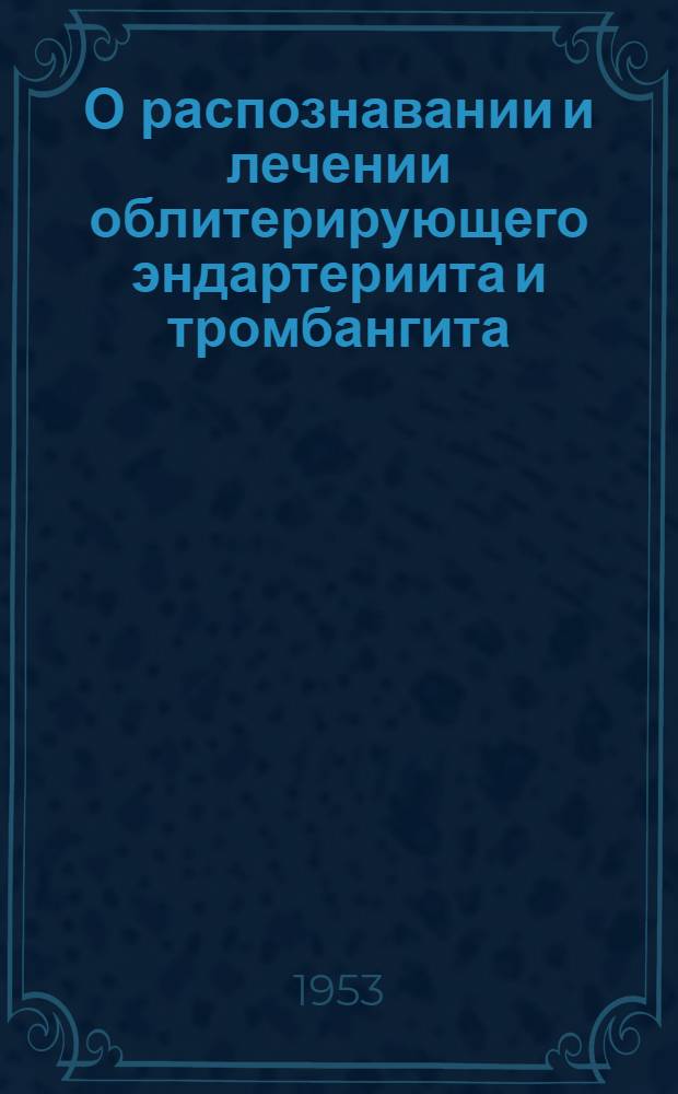 О распознавании и лечении облитерирующего эндартериита и тромбангита : Автореферат дис. на соискание учен. степени кандидата мед. наук