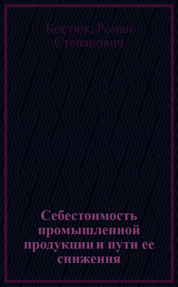 Себестоимость промышленной продукции и пути ее снижения : (На примере лесозаготовит. предприятий Закарпатья) : Автореферат дис. на соискание учен. степени кандидата экон. наук