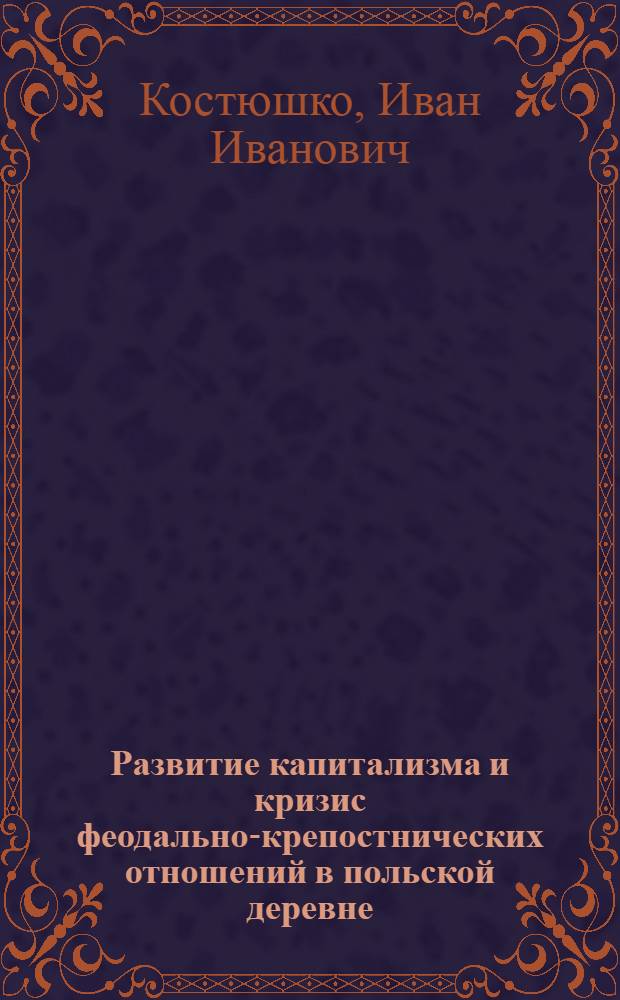 Развитие капитализма и кризис феодально-крепостнических отношений в польской деревне : (Царство Польское в 30 нач. 60 гг. XIX в.) : Автореферат дис. на соискание учен. степени канд. ист. наук
