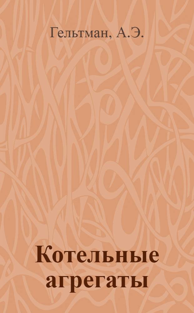 Котельные агрегаты : [Сборник статей]. Вып. 1 : Критерии наивыгоднейшего использования поверхностей нагрева в котельных агрегатах. Пять лет эксплуатации транспортабельного котла ТК-3-13 системы ЦКТИ. Котельные агрегаты для электростанций малой и средней мощности