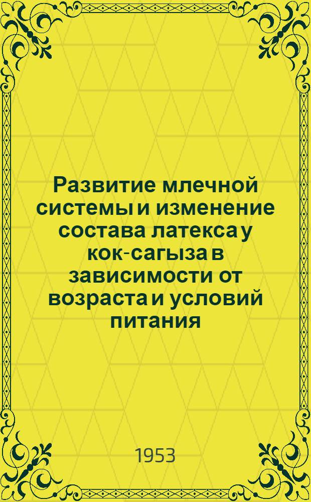 Развитие млечной системы и изменение состава латекса у кок-сагыза в зависимости от возраста и условий питания : Автореферат дис., представл. на соискание учен. степени кандидата биол. наук