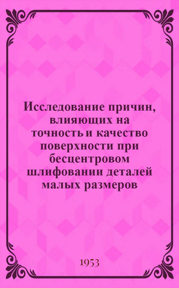 Исследование причин, влияющих на точность и качество поверхности при бесцентровом шлифовании деталей малых размеров : Автореферат дис. на соискание учен. степени кандидата техн. наук