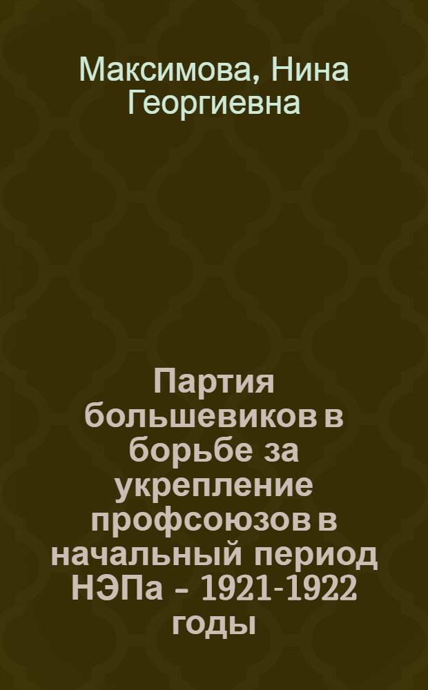 Партия большевиков в борьбе за укрепление профсоюзов в начальный период НЭПа - 1921-1922 годы : (На материалах Нижегородск. губ.) : Автореферат дис. на соискание учен. степени канд. ист. наук