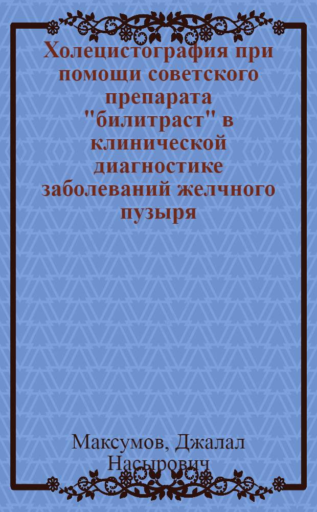 Холецистография при помощи советского препарата "билитраст" в клинической диагностике заболеваний желчного пузыря : Автореф. дис. на соискание учен. степени д-ра мед. наук