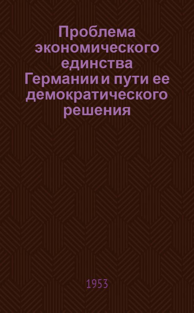Проблема экономического единства Германии и пути ее демократического решения : Автореферат дис. на соискание учен. степени кандидата экон. наук