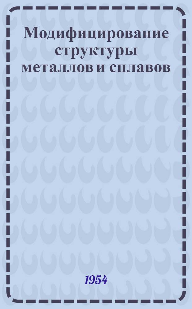 Модифицирование структуры металлов и сплавов : Автореферат дис., представл. на соискание учен. степени доктора техн. наук