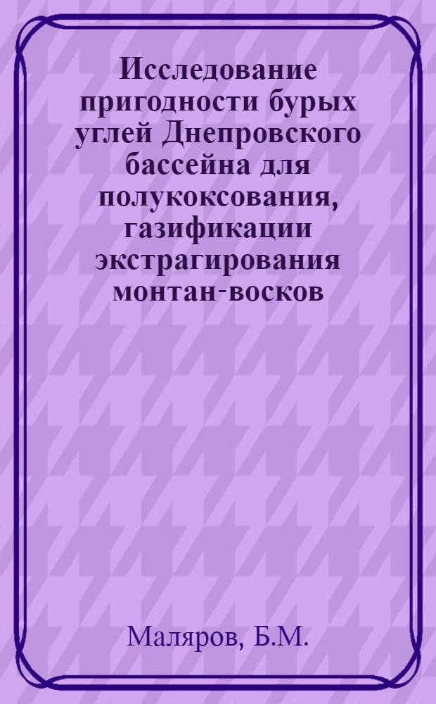 Исследование пригодности бурых углей Днепровского бассейна для полукоксования, газификации экстрагирования монтан-восков : Автореферат дис. на соискание учен. степени кандидата техн. наук