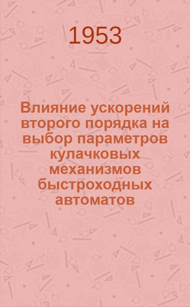 Влияние ускорений второго порядка на выбор параметров кулачковых механизмов быстроходных автоматов : Автореферат дис. работы на соискание учен. степени кандидата техн. наук