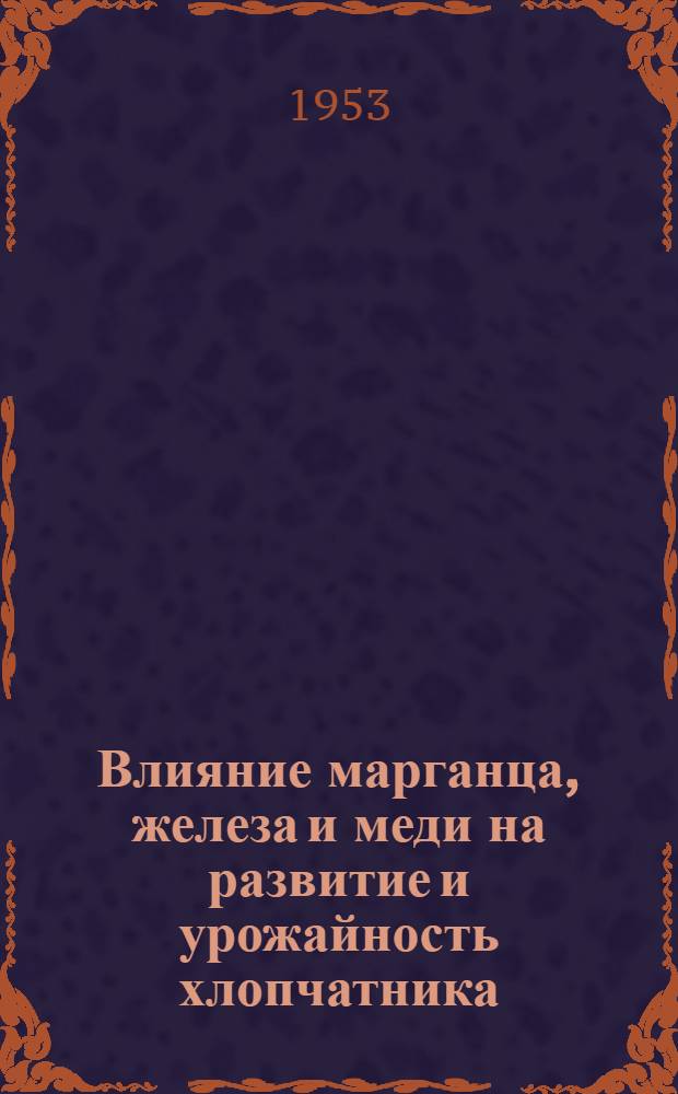 Влияние марганца, железа и меди на развитие и урожайность хлопчатника : Автореферат дис. работы, представл. на соискание учен. степени кандидата биол. наук