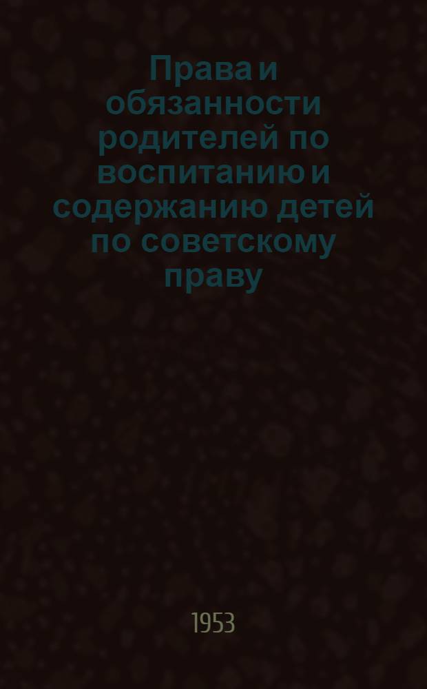 Права и обязанности родителей по воспитанию и содержанию детей по советскому праву : Автореферат дис. на соискание учен. степени кандидата юрид. наук