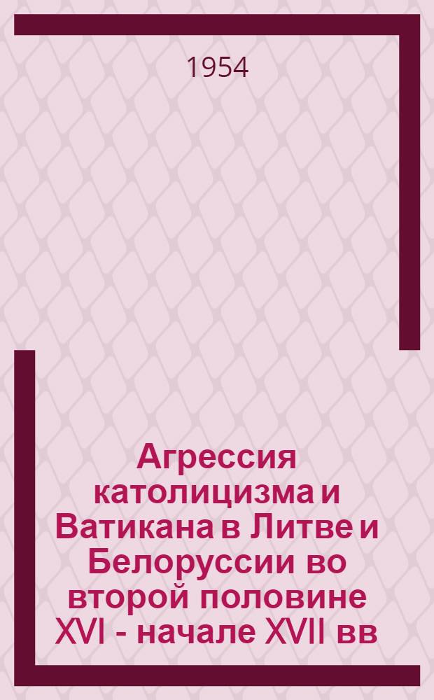 Агрессия католицизма и Ватикана в Литве и Белоруссии во второй половине XVI - начале XVII вв. : Автореферат дис. на соискание учен. степени кандидата ист. наук