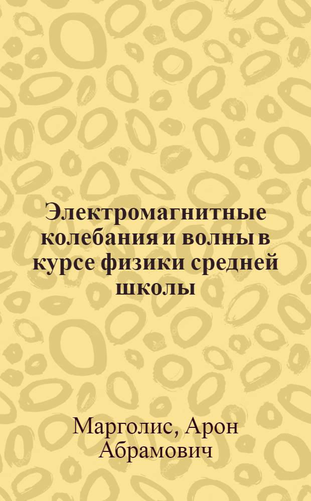 Электромагнитные колебания и волны в курсе физики средней школы : Автореферат дис. на соискание учен. степени кандидата пед. наук по методике физики