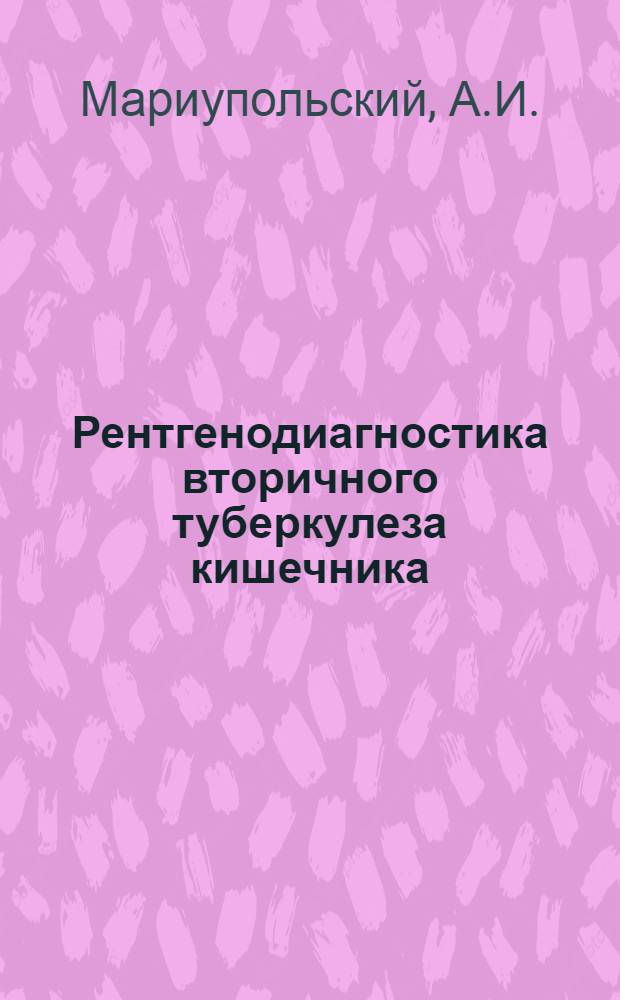 Рентгенодиагностика вторичного туберкулеза кишечника : Автореф. дис. на соискание учен. степени канд. мед. наук