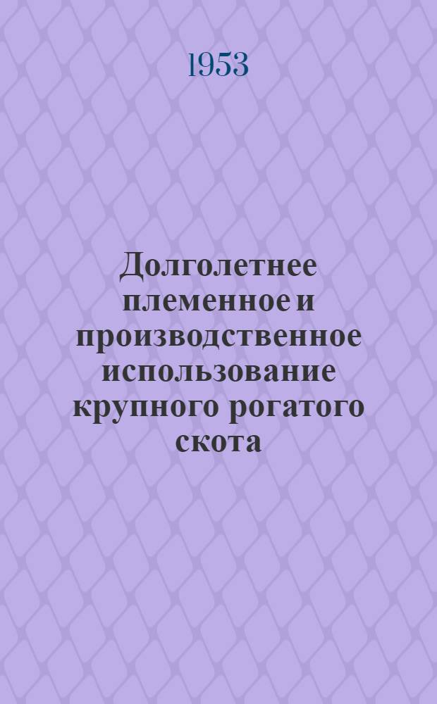 Долголетнее племенное и производственное использование крупного рогатого скота : Автореферат дис. на соискание учен. степени доктора с.-х. наук