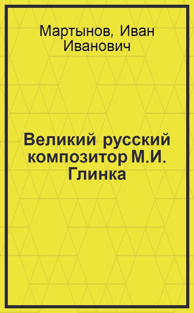 Великий русский композитор М.И. Глинка