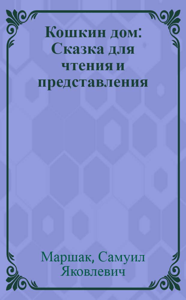 Кошкин дом : Сказка для чтения и представления : Для мл. школьного возраста